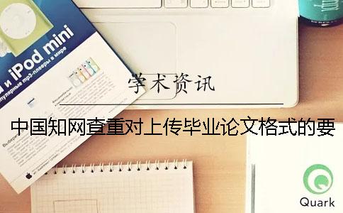 中国知网查重对上传毕业论文格式的要求
