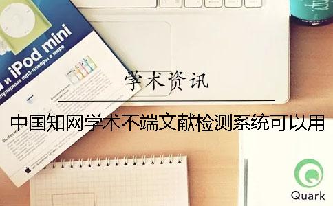中国知网学术不端文献检测系统可以用来检测论文吗？