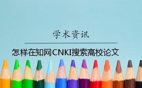 怎样在知网CNKI搜索高校论文