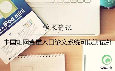 中国知网查重入口论文系统可以测试外语论文吗？