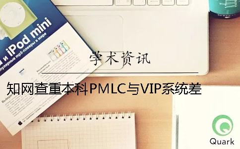 知网查重本科PMLC与VIP系统差别有多大可以混用吗