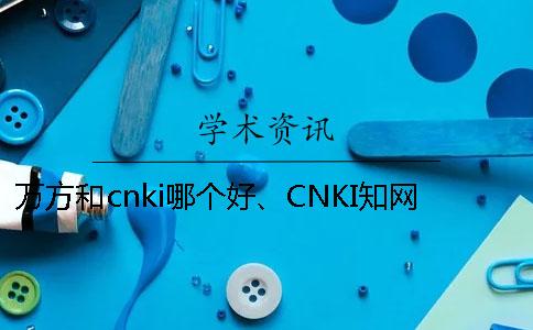 万方和cnki哪个好、CNKI知网、学术不端网和维普三个的区别是哪一个？